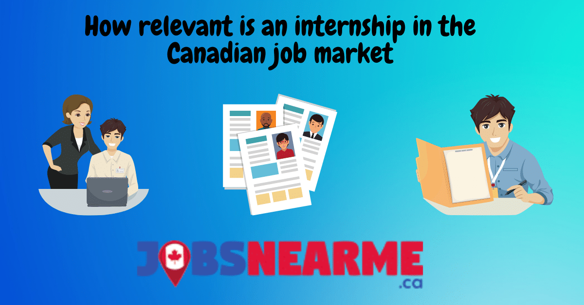 How relevant is an internship in the Canadian job market: Jobsnearme.ca